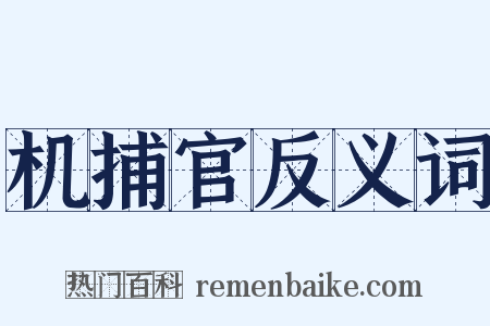 机捕官反义词是什么意思的图片
